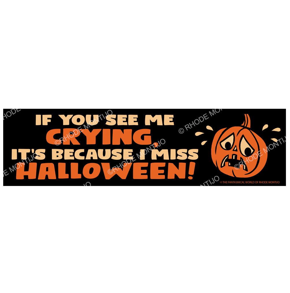 New! IF YOU SEE ME CRYING IT'S BECAUSE I MISS HALLOWEEN Bumper Sticker